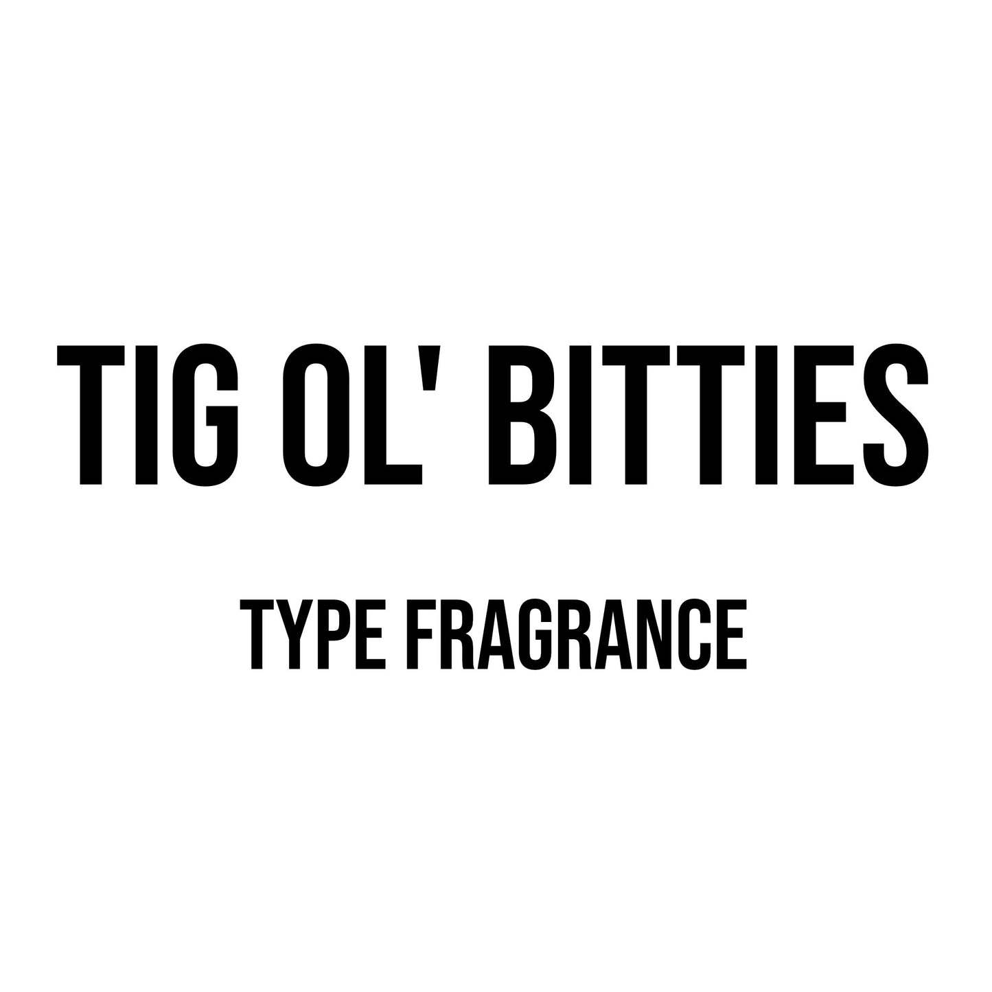 Tig Ol’ Bitties Type Fragrance
