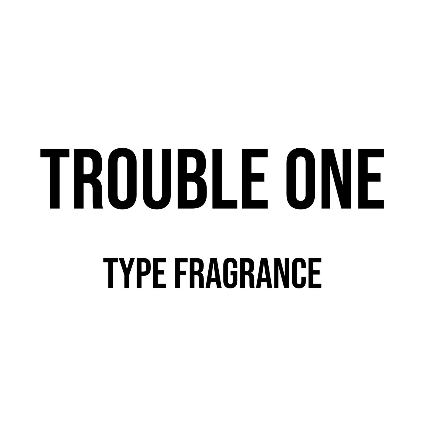 Trouble One Type Fragrance